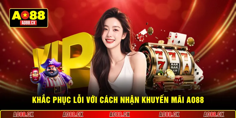 Khắc phục lỗi với cách nhận khuyến mãi AO88