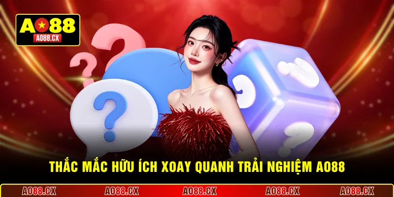 Thắc mắc hữu ích xoay quanh trải nghiệm AO88