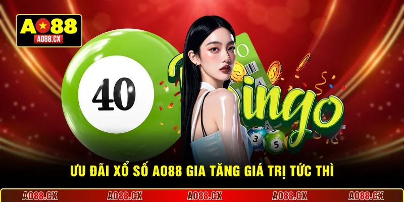Ưu đãi xổ số AO88 gia tăng giá trị tức thì